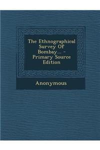 The Ethnographical Survey of Bombay...