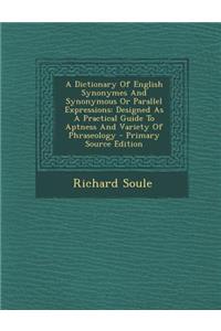 A Dictionary of English Synonymes and Synonymous or Parallel Expressions: Designed as a Practical Guide to Aptness and Variety of Phraseology