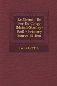 Le Chemin de Fer Du Congo (Matadi-Stanley-Pool) - Primary Source Edition