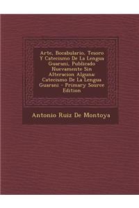 Arte, Bocabulario, Tesoro y Catecismo de La Lengua Guarani, Publicado Nuevamente Sin Alteracion Alguna: Catecismo de La Lengua Guarani: Catecismo de La Lengua Guarani