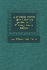 A Practical Treatise Upon Christian Perfection