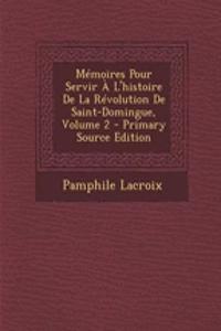M�moires Pour Servir � l'Histoire de la R�volution de Saint-Domingue, Volume 2