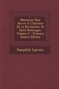 Memoires Pour Servir A L'Histoire de La Revolution de Saint-Domingue, Volume 2