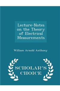 Lecture-Notes on the Theory of Electrical Measurements - Scholar's Choice Edition