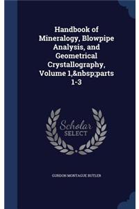 Handbook of Mineralogy, Blowpipe Analysis, and Geometrical Crystallography, Volume 1, Parts 1-3