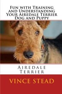 Fun with Training and Understanding Your Airedale Terrier Dog and Puppy