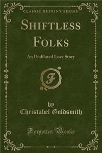 Shiftless Folks: An Undiluted Love Story (Classic Reprint)