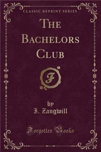 The Bachelors Club (Classic Reprint)