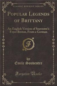 Popular Legends of Brittany: An English Version of Souvestre's Foyer Breton, from a German (Classic Reprint)