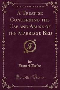 A Treatise Concerning the Use and Abuse of the Marriage Bed (Classic Reprint)
