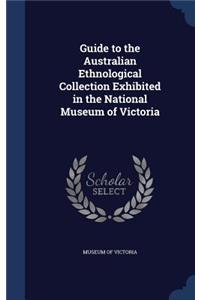Guide to the Australian Ethnological Collection Exhibited in the National Museum of Victoria