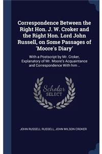 Correspondence Between the Right Hon. J. W. Croker and the Right Hon. Lord John Russell, on Some Passages of 'Moore's Diary'