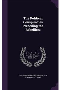 The Political Conspiracies Preceding the Rebellion;