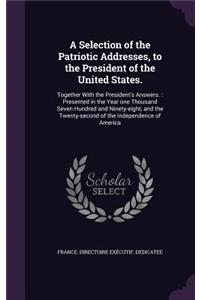Selection of the Patriotic Addresses, to the President of the United States.