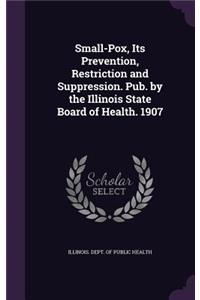 Small-Pox, Its Prevention, Restriction and Suppression. Pub. by the Illinois State Board of Health. 1907