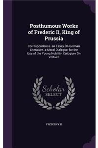 Posthumous Works of Frederic Ii, King of Prussia