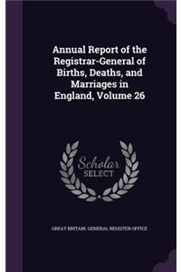 Annual Report of the Registrar-General of Births, Deaths, and Marriages in England, Volume 26