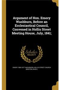 Argument of Hon. Emory Washburn, Before an Ecclesiastical Council, Convened in Hollis Street Meeting House, July, 1841;