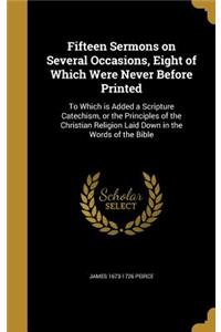 Fifteen Sermons on Several Occasions, Eight of Which Were Never Before Printed