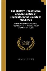 The History, Topography, and Antiquities of Highgate, in the County of Middlesex