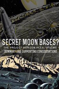 Secret Moon Bases? the Project Horizon Files: Volume 1