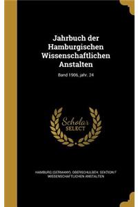 Jahrbuch der Hamburgischen Wissenschaftlichen Anstalten; Band 1906, jahr. 24