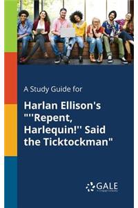 A Study Guide for Harlan Ellison's ''repent, Harlequin!'' Said the Ticktockman