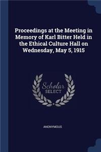 Proceedings at the Meeting in Memory of Karl Bitter Held in the Ethical Culture Hall on Wednesday, May 5, 1915