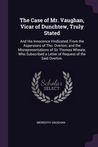 Case of Mr. Vaughan, Vicar of Dunchtew, Truly Stated