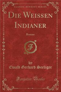 Die WeiÃ?en Indianer: Roman (Classic Reprint)