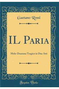 Il Paria: Melo-Dramma Tragico in Due Atti (Classic Reprint)