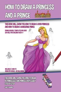 How to Draw a Princess and a Prince (This Book Will Show You How to Draw a Good Princess and How to Draw a Handsome Prince)