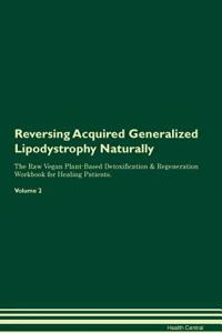 Reversing Acquired Generalized Lipodystrophy Naturally The Raw Vegan Plant-Based Detoxification & Regeneration Workbook for Healing Patients. Volume 2