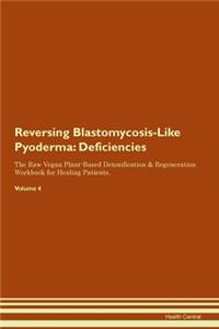 Reversing Blastomycosis-Like Pyoderma: Deficiencies The Raw Vegan Plant-Based Detoxification & Regeneration Workbook for Healing Patients. Volume 4