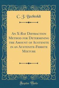 An X-Ray Diffraction Method for Determining the Amount of Austenite in an Austenite-Ferrite Mixture (Classic Reprint)