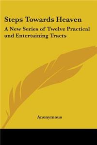 Steps Towards Heaven: A New Series of Twelve Practical and Entertaining Tracts