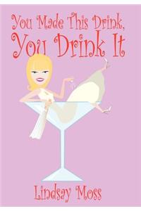 You Made This Drink, You Drink It