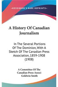 History Of Canadian Journalism: In The Several Portions Of The Dominion, With A Sketch Of The Canadian Press Association, 1859-1908 (1908)