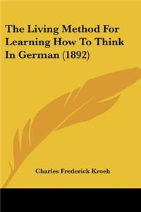Living Method For Learning How To Think In German (1892)