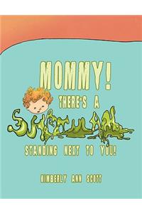 Mommy! There's a Snot Man Standing Next to You!