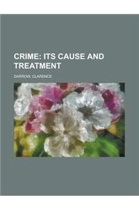 Crime; Its Cause and Treatment