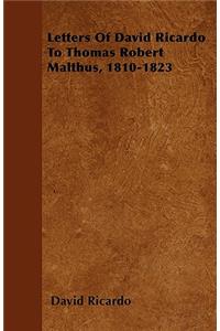 Letters Of David Ricardo To Thomas Robert Malthus, 1810-1823