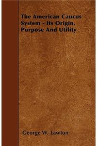 The American Caucus System - Its Origin, Purpose And Utility