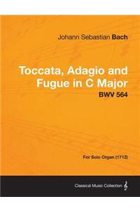 Toccata, Adagio and Fugue in C Major - BWV 564 - For Solo Organ (1712)