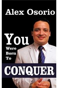 You Were Born To CONQUER
