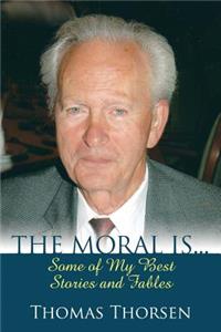 THE MORAL IS... Some of My Best Stories and Fables
