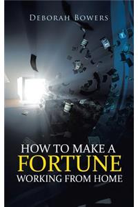 How to Make a Fortune Working from Home