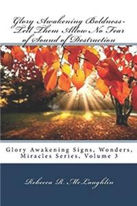 Glory Awakening Boldness-Tell Them Allow No Fear of Sound of Destruction