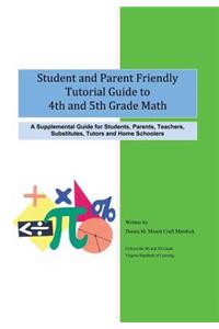 Student and Parent Friendly Tutorial Guide to 4th and 5th Grade Math: A Supplemental Guide for Students, Parents, Teachers, Substitutes, Tutors and Ho