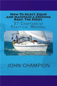 How To Select, Equip and Maintain a Cruising Boat. The Series.